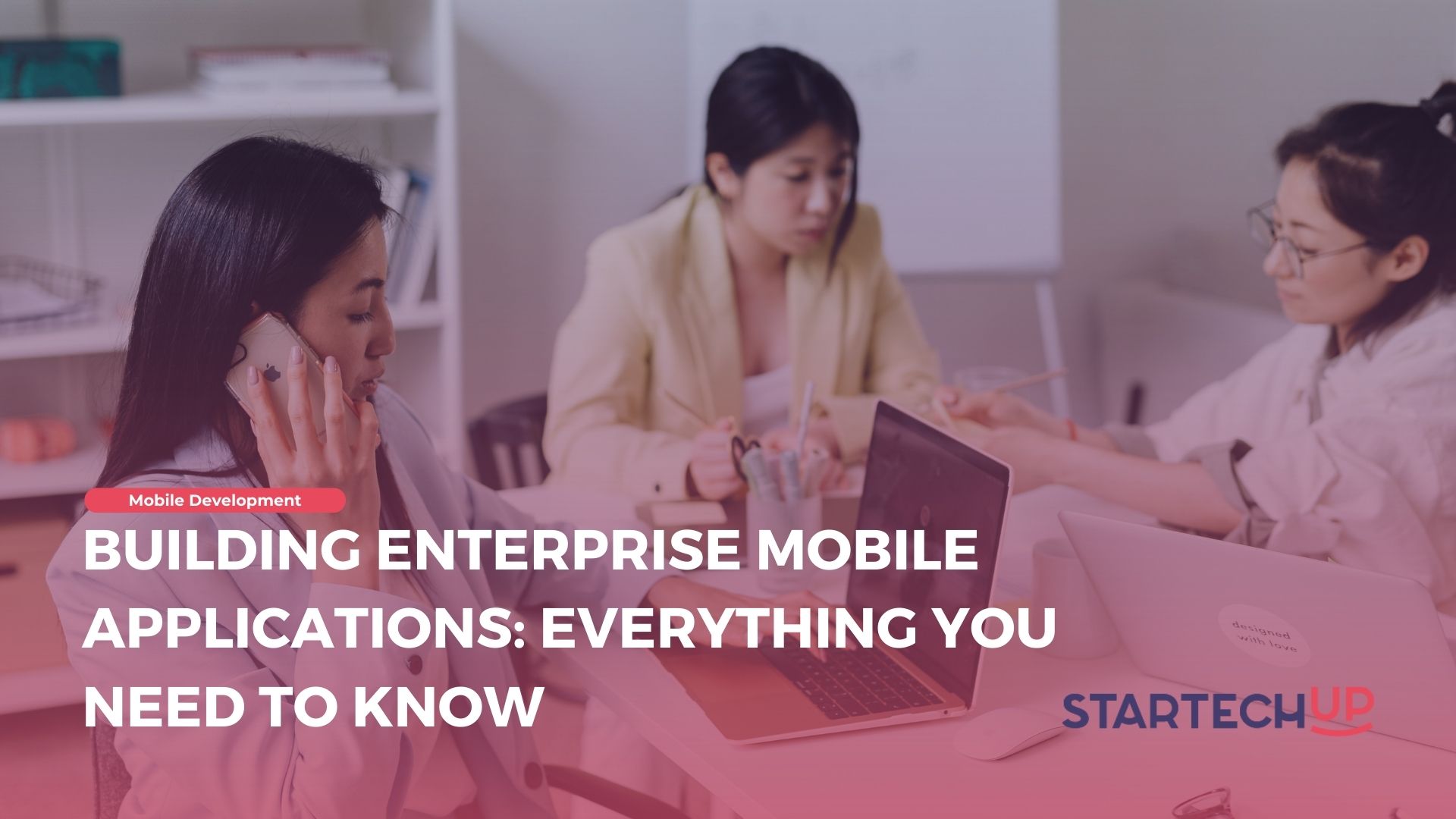 Building Enterprise Mobile Applications Everything You Need to Know