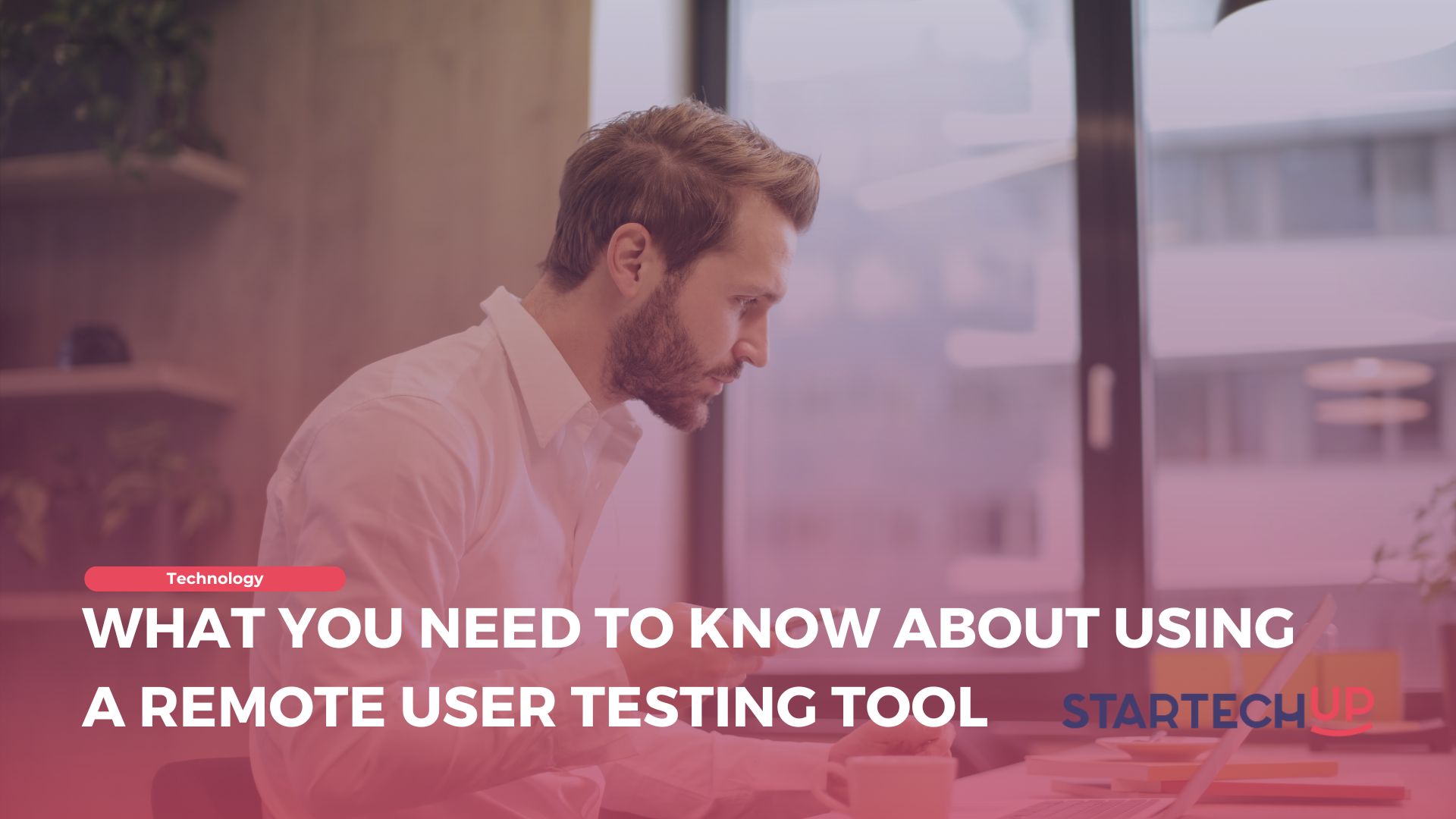 What You Need to Know About Using a Remote User Testing Tool StarTechUP